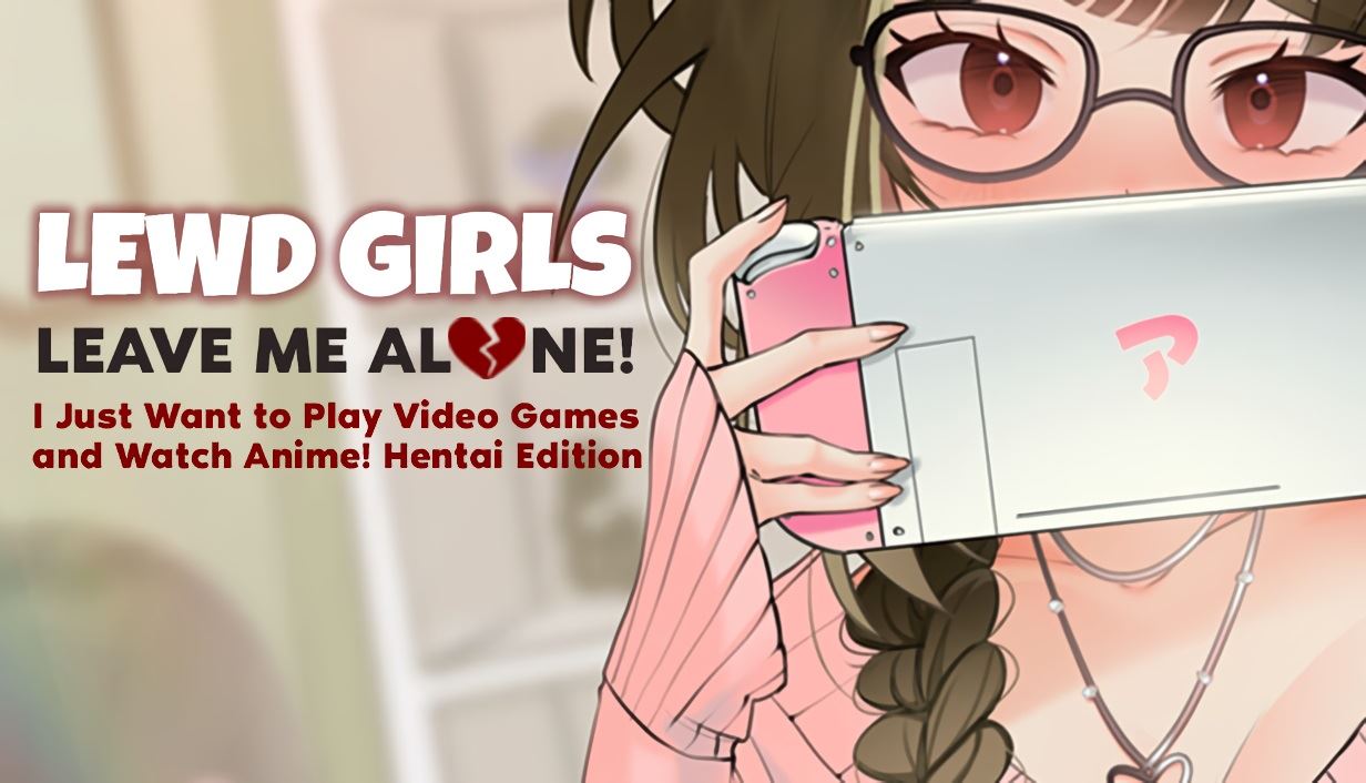 Lewd Girls, Leave Me Alone! I Just Want to Play Video Games and Watch Anime! - Hentai Edition cover