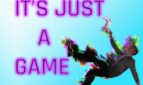 It's Just A Game