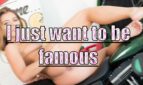 I just want to be Famous