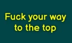 Fuck your way to the top