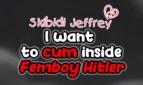 Skibidi Jeffrey: I Want to Cum Inside Femboy Hitler