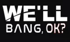We'll Bang, Ok?